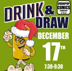 Cartoon beer glass wearing sunglasses and a Santa hat with the text "Drink & Draw, December 17th, 7:30-9:30" and "URBNPOP Comics Company Art Gallery" logo.