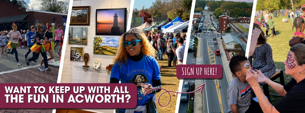 Collage of Acworth events: runners in a race, art display, town festival, aerial view of a street, and children getting face painting outdoors. Banner reads, “Want to keep up with all the fun in Acworth?”.